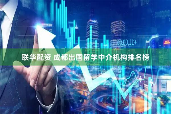 联华配资 成都出国留学中介机构排名榜