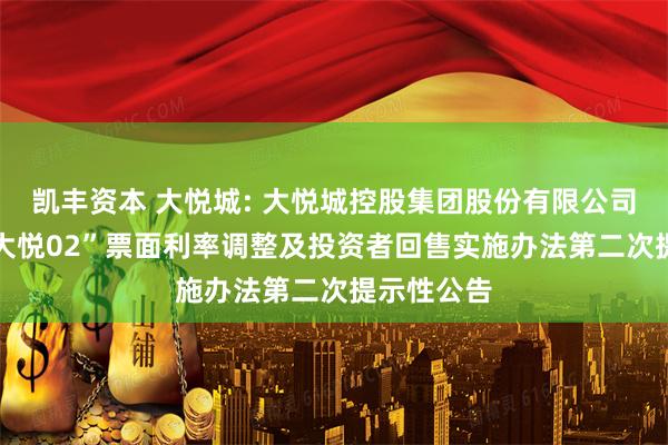 凯丰资本 大悦城: 大悦城控股集团股份有限公司关于“22大悦02”票面利率调整及投资者回售实施办法第二次提示性公告